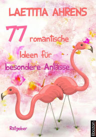 Title: 77 romantische Ideen für besondere Anlässe, Author: Laetitia Ahrens