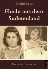 Title: Flucht aus dem Sudetenland: Eine wahre Geschichte, Author: Little Creek