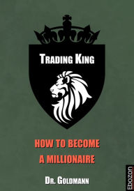 Title: Trading King - how to become a millionaire, Author: Dr. Goldmann