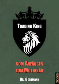 Title: Trading King - vom Anfänger zum Millionär, Author: Dr. Goldmann