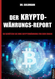 Title: Der Kryptowährungs-Report: So schützen Sie Ihre Kryptowährung vor dem Crash, Author: Dr. Goldmann