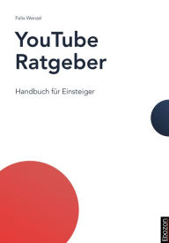 Title: YouTube Ratgeber: Handbuch für Einsteiger, Author: Felix Wenzel