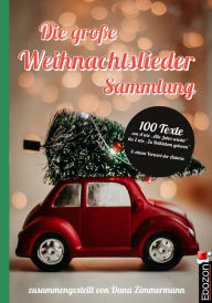 Title: Die große Weihnachtslieder Sammlung: 100 Texte von A wie »Alle Jahre wieder« bis Z wie »Zu Bethlehem geboren« und einem Vorwort der Autorin, Author: Dana Zimmermann