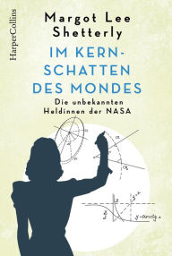 Title: Im Kernschatten des Mondes - Die unbekannten Heldinnen der NASA, Author: Margot Shetterly