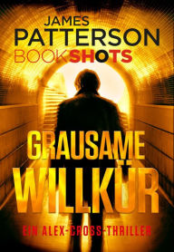 Title: Grausame Willkür: James Patterson Bookshots. Ein Alex-Cross-Thriller, Author: James Patterson