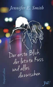 Title: Der erste Blick, der letzte Kuss und alles dazwischen: Romantisches Jugendbuch über die erste große Liebe, Author: Jennifer E. Smith