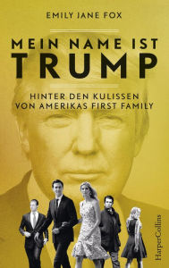 Title: Mein Name ist Trump - Hinter den Kulissen von Amerikas First Family, Author: Emily Jane Fox