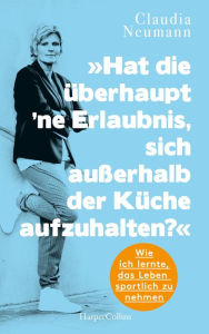 Title: Hat die überhaupt ne Erlaubnis, sich außerhalb der Küche aufzuhalten?, Author: Claudia Neumann