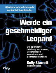 Title: Werde ein geschmeidiger Leopard - aktualisierte und erweiterte Ausgabe: Die sportliche Leistung verbessern, Verletzungen vermeiden und Schmerzen lindern, Author: Kelly Starrett