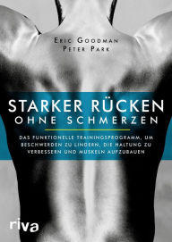 Title: Starker Rücken ohne Schmerzen: Das funktionelle Trainingsprogramm, um Beschwerden zu lindern, die Haltung zu verbessern und Muskeln aufzubauen, Author: Eric Goodman