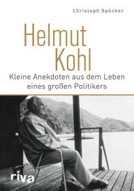 Title: Helmut Kohl: Kleine Anekdoten aus dem Leben eines großen Politikers, Author: Christoph Spöcker