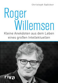 Title: Roger Willemsen: Kleine Anekdoten aus dem Leben eines großen Intellektuellen, Author: Christoph Spöcker