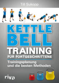 Title: Kettlebell-Training für Fortgeschrittene: Trainingsplanung und die besten Methoden, Author: Till Sukopp