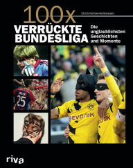 Title: 100x verrückte Bundesliga: Krasse Geschichten, unglaubliche Momente, Author: Ulrich Kühne-Hellmessen