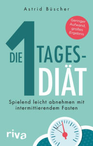 Title: Die 1-Tages-Diät: Spielend leicht abnehmen mit intermittierendem Fasten, Author: Astrid Büscher