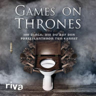 Title: Games on Thrones: 100 Dinge, die du auf dem Porzellanthron tun kannst, Author: Michael Powell