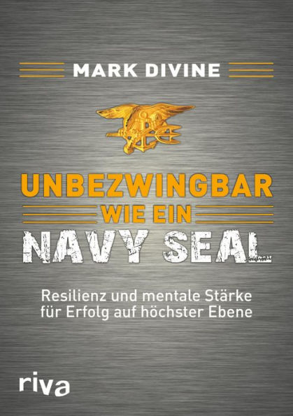 Unbezwingbar wie ein Navy SEAL: Resilienz und mentale Stärke für Erfolg auf höchster Ebene