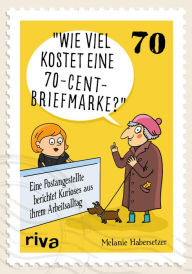 Title: Wie viel kostet eine 70-Cent-Briefmarke?: Eine Postangestellte berichtet Kurioses aus ihrem Arbeitsalltag, Author: Neva Squires-Rodriguez