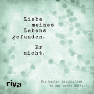 Title: Liebe meines Lebens gefunden. Er nicht.: Die besten Geschichten in nur sechs Wörtern, Author: Riva Verlag