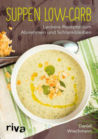 Title: Suppen Low-Carb: Leckere Rezepte zum Abnehmen und Schlankbleiben, Author: Daniel Wiechmann