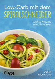 Title: Low-Carb mit dem Spiralschneider: Leichte Rezepte zum Abnehmen, Author: Daniel Wiechmann