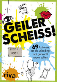 Title: Geiler Scheiß!: 69 Aktionen, die du unbedingt mal gebracht haben solltest, Author: Riva Verlag