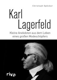 Title: Karl Lagerfeld: Kleine Anekdoten aus dem Leben eines großen Modeschöpfers, Author: Christoph Spöcker