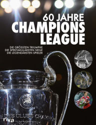 Title: 60 Jahre Champions League: Die größten Triumphe. Die spektakulärsten Siege. Die legendärsten Spieler, Author: Ulrich Kühne-Hellmessen