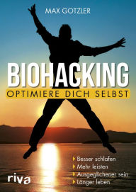 Title: Biohacking - Optimiere dich selbst: Besser schlafen. Mehr leisten. Ausgeglichener sein. Länger leben, Author: Max Gotzler