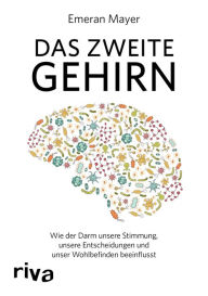 Title: Das zweite Gehirn: Wie der Darm unsere Stimmung, unsere Entscheidungen und unser Wohlbefinden beeinflusst, Author: Emeran Mayer