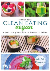 Title: Clean Eating vegan: Natürlich genießen - bewusst leben, Author: Patrick Bolk