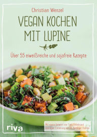 Title: Vegan kochen mit Lupine: Über 55 eiweißreiche und sojafreie Rezepte, Author: Christian Wenzel