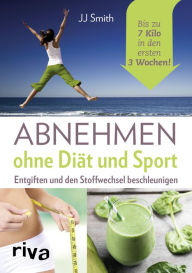 Title: Abnehmen ohne Diät und Sport: Entgiften und den Stoffwechsel beschleunigen. Bis zu 7 Kilo in den ersten 3 Wochen!, Author: JJ Smith