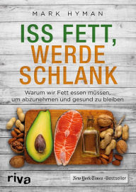 Title: Iss Fett, werde schlank: Warum wir Fett essen müssen, um abzunehmen und gesund zu bleiben, Author: Mark Hyman MD