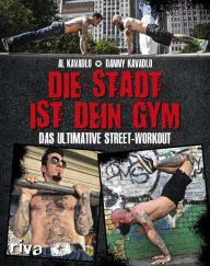 Title: Die Stadt ist dein Gym: Das ultimative Street-Workout, Author: Al Kavadlo