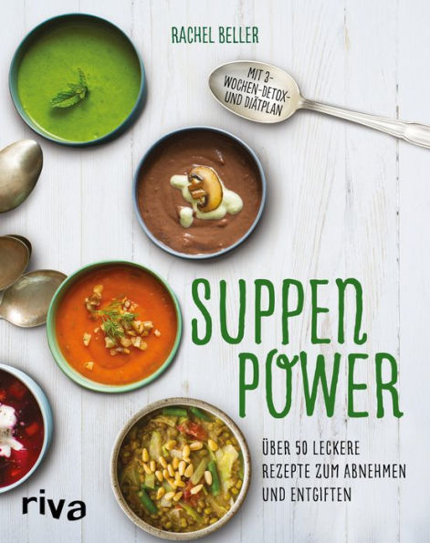 Suppenpower: Über 50 leckere Rezepte zum Abnehmen und Entgiften