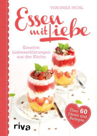 Title: Essen mit Liebe: Kreative Liebeserklärungen aus der Küche, Author: Veronika Pichl
