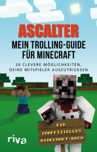 Title: Mein Trolling-Guide für Minecraft: 30 clevere Möglichkeiten, deine Mitspieler auszutricksen, Author: Ascalter Ascalter