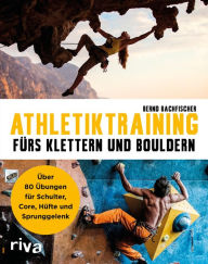 Title: Athletiktraining fürs Klettern und Bouldern: Über 80 Übungen für Schulter, Core, Hüfte und Sprunggelenk, Author: Bernd Bachfischer