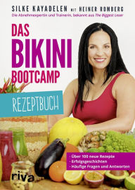 Title: Das Bikini-Bootcamp - Rezeptbuch: Über 100 neue Rezepte - Erfolgsgeschichten - häufige Fragen und Antworten, Author: Silke Kayadelen