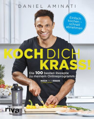 Title: Koch dich krass!: Die 100 besten Rezepte zu meinem Onlineprogramm 