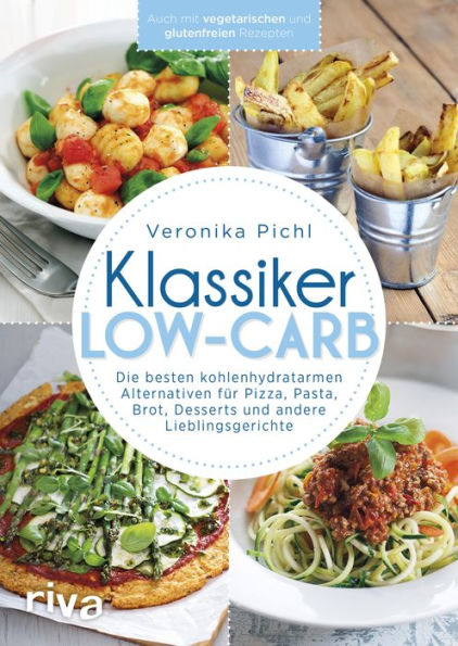 Klassiker Low-Carb: Die besten kohlenhydratarmen Alternativen für Pizza, Pasta, Brot, Desserts und andere Lieblingsgerichte