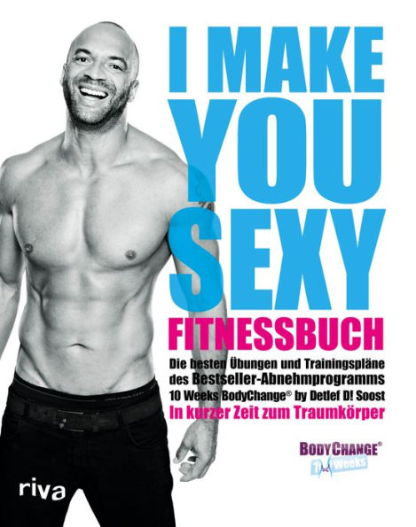 I make you sexy Fitnessbuch: Die besten Übungen und Trainingspläne zum Bestseller-Abnehmprogramm BodyChange®. In kurzer Zeit zum Traumkörper