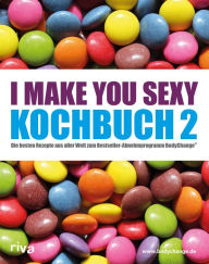 Title: I make you sexy Kochbuch 2: Die besten Rezepte aus aller Welt zum Bestseller-Abnehmprogramm BodyChange®, Author: riva Verlag