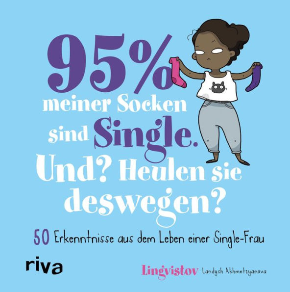 95 % meiner Socken sind Single - Und? Heulen sie deswegen?: 50 Erkenntnisse aus dem Leben einer Single-Frau