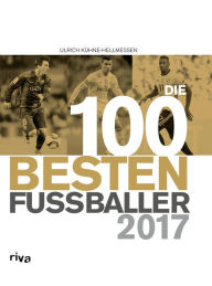 Title: Die 100 besten Fußballer 2017, Author: Ulrich Kühne-Hellmessen