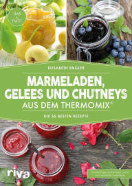 Title: Marmeladen, Gelees und Chutneys aus dem Thermomix®: Die 55 besten Rezepte, Author: Elisabeth Engler