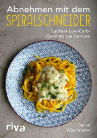 Title: Abnehmen mit dem Spiralschneider: Leckere Low-Carb-Gerichte aus Gemüse, Author: Daniel Wiechmann