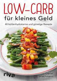 Title: Low-Carb für kleines Geld: 40 kohlenhydratarme und günstige Rezepte, Author: Daniel Wiechmann
