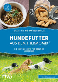 Title: Hundefutter aus dem Thermomix®: Die besten Rezepte für gesunde Vierbeiner, Author: Charly Till